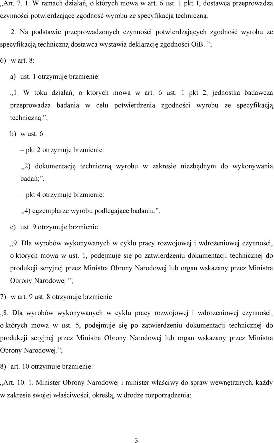 W toku działań, o których mowa w art. 6 ust. 1 pkt 2, jednostka badawcza przeprowadza badania w celu potwierdzenia zgodności wyrobu ze specyfikacją techniczną., b) w ust.