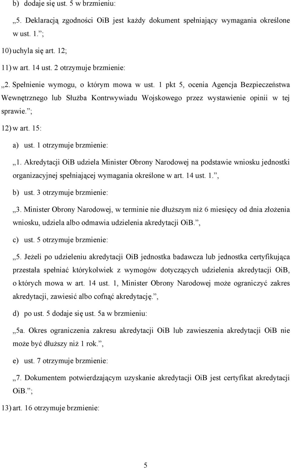 1 otrzymuje brzmienie: 1. Akredytacji OiB udziela Minister Obrony Narodowej na podstawie wniosku jednostki organizacyjnej spełniającej wymagania określone w art. 14 ust. 1., b) ust.