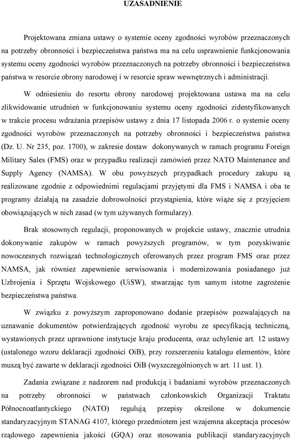 W odniesieniu do resortu obrony narodowej projektowana ustawa ma na celu zlikwidowanie utrudnień w funkcjonowaniu systemu oceny zgodności zidentyfikowanych w trakcie procesu wdrażania przepisów