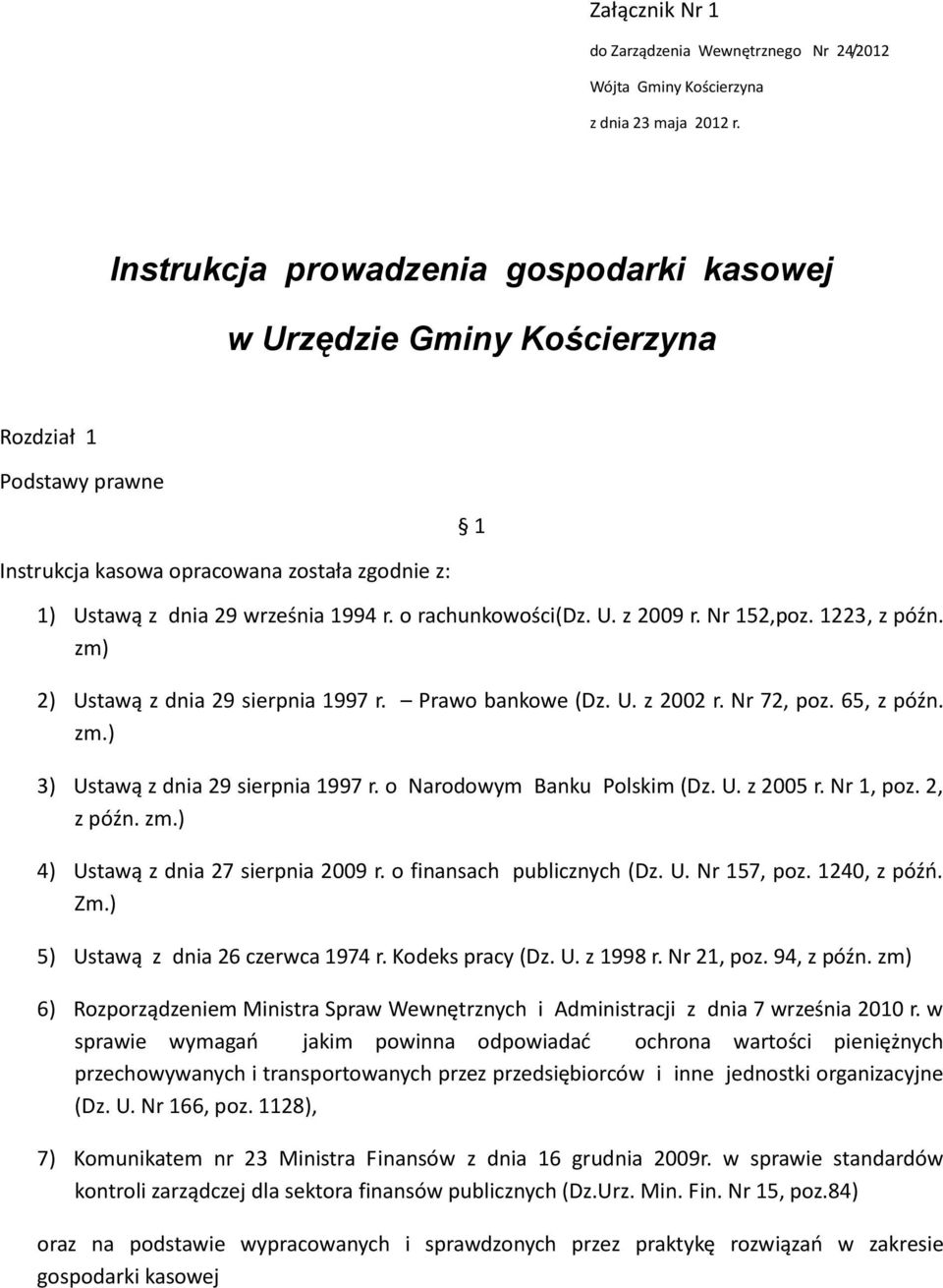 o rachunkowości(dz. U. z 2009 r. Nr 152,poz. 1223, z późn. zm) 2) Ustawą z dnia 29 sierpnia 1997 r. Prawo bankowe (Dz. U. z 2002 r. Nr 72, poz. 65, z późn. zm.) 3) Ustawą z dnia 29 sierpnia 1997 r.