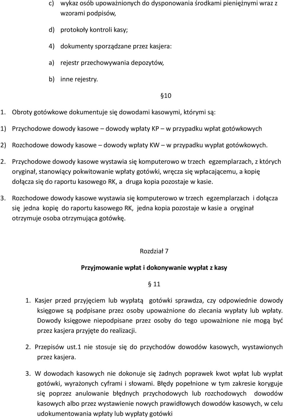 Obroty gotówkowe dokumentuje się dowodami kasowymi, którymi są: 1) Przychodowe dowody kasowe dowody wpłaty KP w przypadku wpłat gotówkowych 2) Rozchodowe dowody kasowe dowody wpłaty KW w przypadku