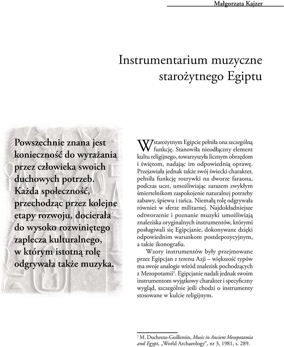 starożytnym Egipcie pełniła ona szczególną W funkcję. Stanowiła nieodłączny element kultu religijnego, towarzyszyła licznym obrzędom i świętom, nadając im odpowiednią oprawę.