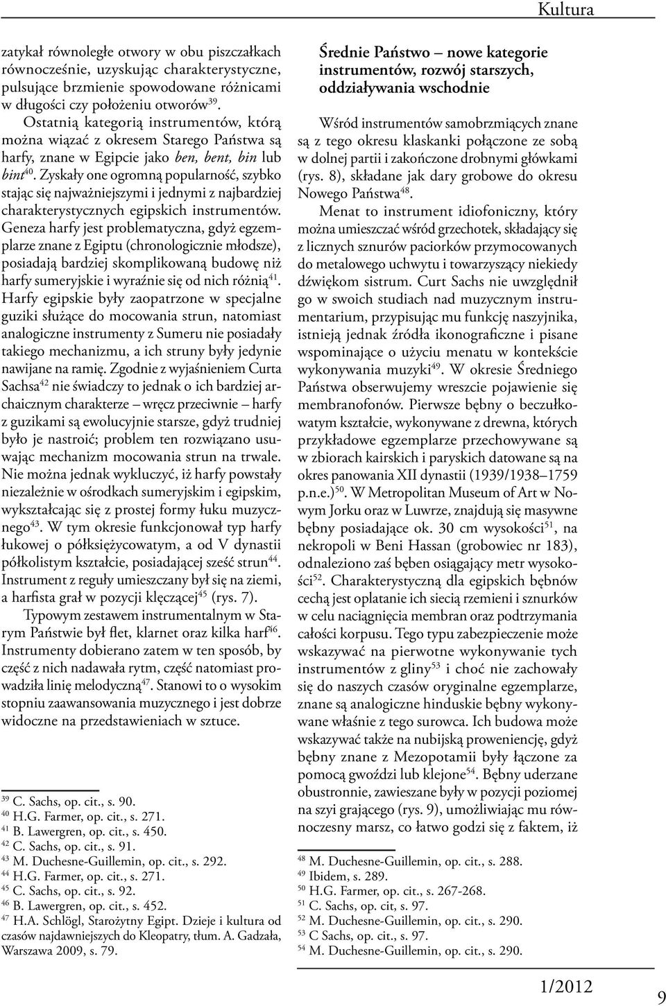 Zyskały one ogromną popularność, szybko stając się najważniejszymi i jednymi z najbardziej charakterystycznych egipskich instrumentów.