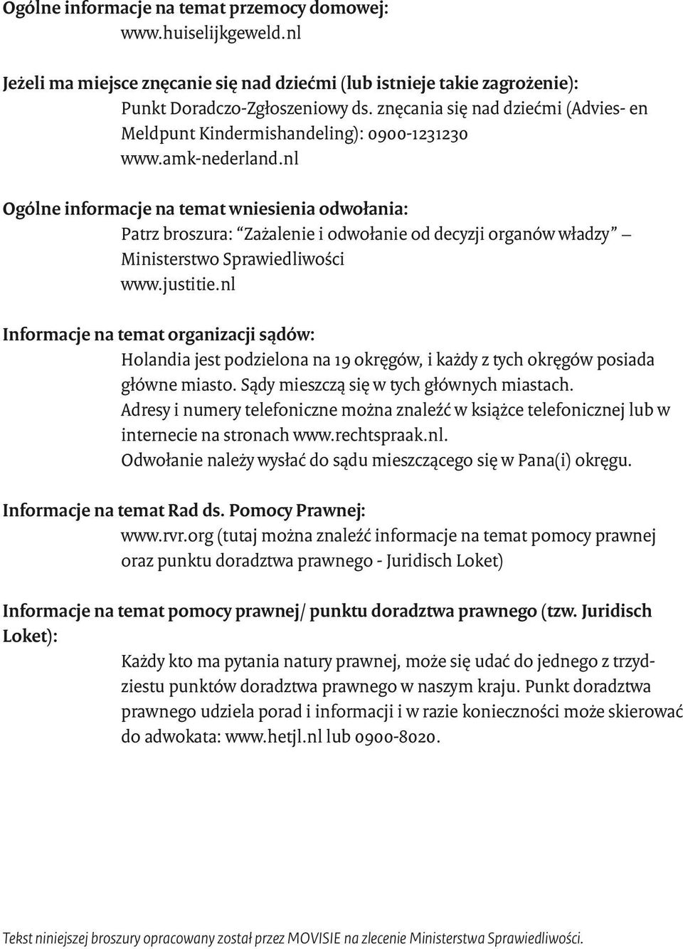 nl Ogólne informacje na temat wniesienia odwołania: Patrz broszura: Zażalenie i odwołanie od decyzji organów władzy Ministerstwo Sprawiedliwości www.justitie.