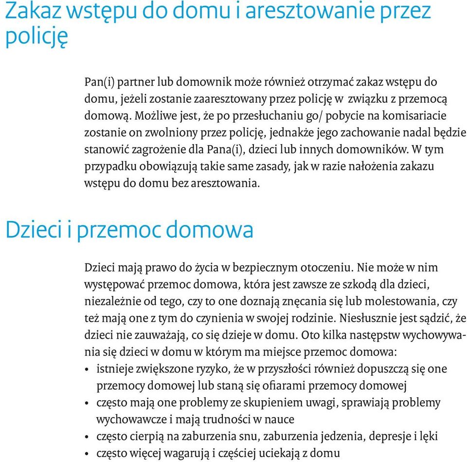 W tym przypadku obowiązują takie same zasady, jak w razie nałożenia zakazu wstępu do domu bez aresztowania. Dzieci i przemoc domowa Dzieci mają prawo do życia w bezpiecznym otoczeniu.