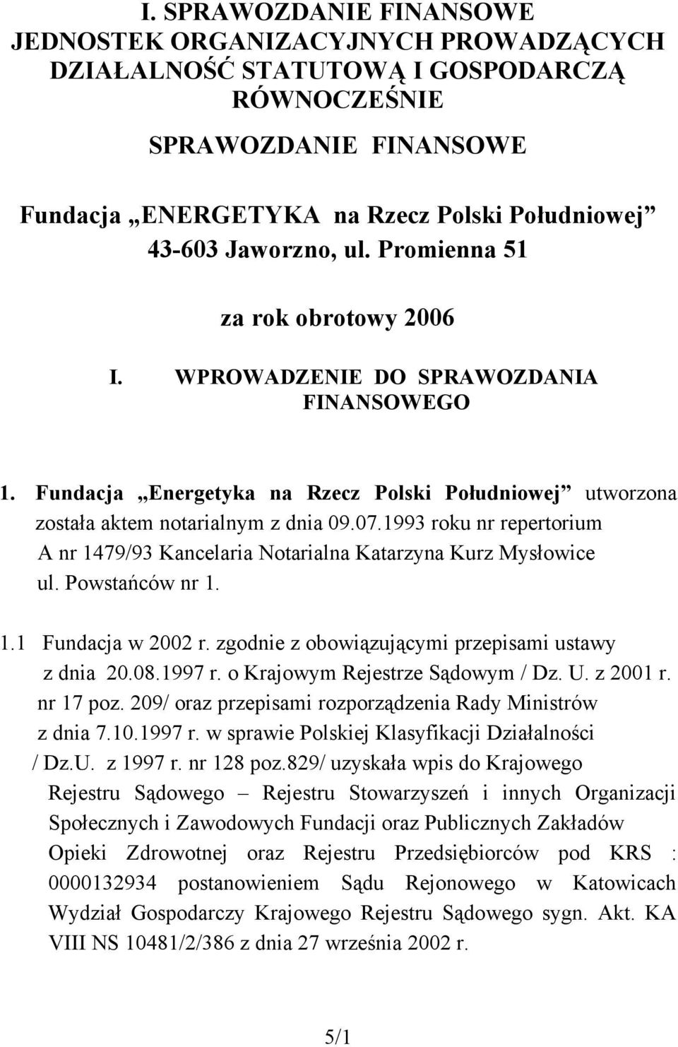 1993 roku nr repertorium A nr 1479/93 Kancelaria Notarialna Katarzyna Kurz Mysłowice ul. Powstańców nr 1. 1.1 Fundacja w 2002 r. zgodnie z obowiązującymi przepisami ustawy z dnia 20.08.1997 r.