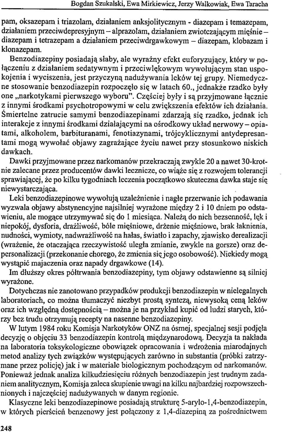 Benzodiazepiny posiadają słaby, ale wyrażny efekt euforyzujący, który w połączeniu z działaniem sedatywnym i przeciwlękowym wywołującym stan uspokojenia i wyciszenia, jest przyczyną nadużywania leków