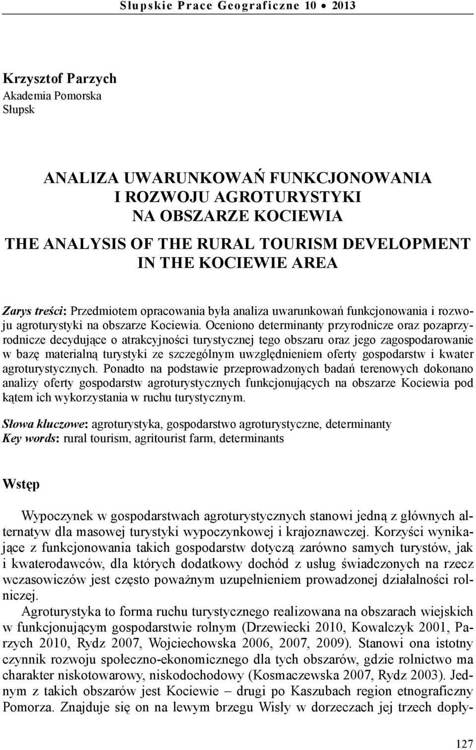 Oceniono determinanty przyrodnicze oraz pozaprzyrodnicze decydujące o atrakcyjności turystycznej tego obszaru oraz jego zagospodarowanie w bazę materialną turystyki ze szczególnym uwzględnieniem