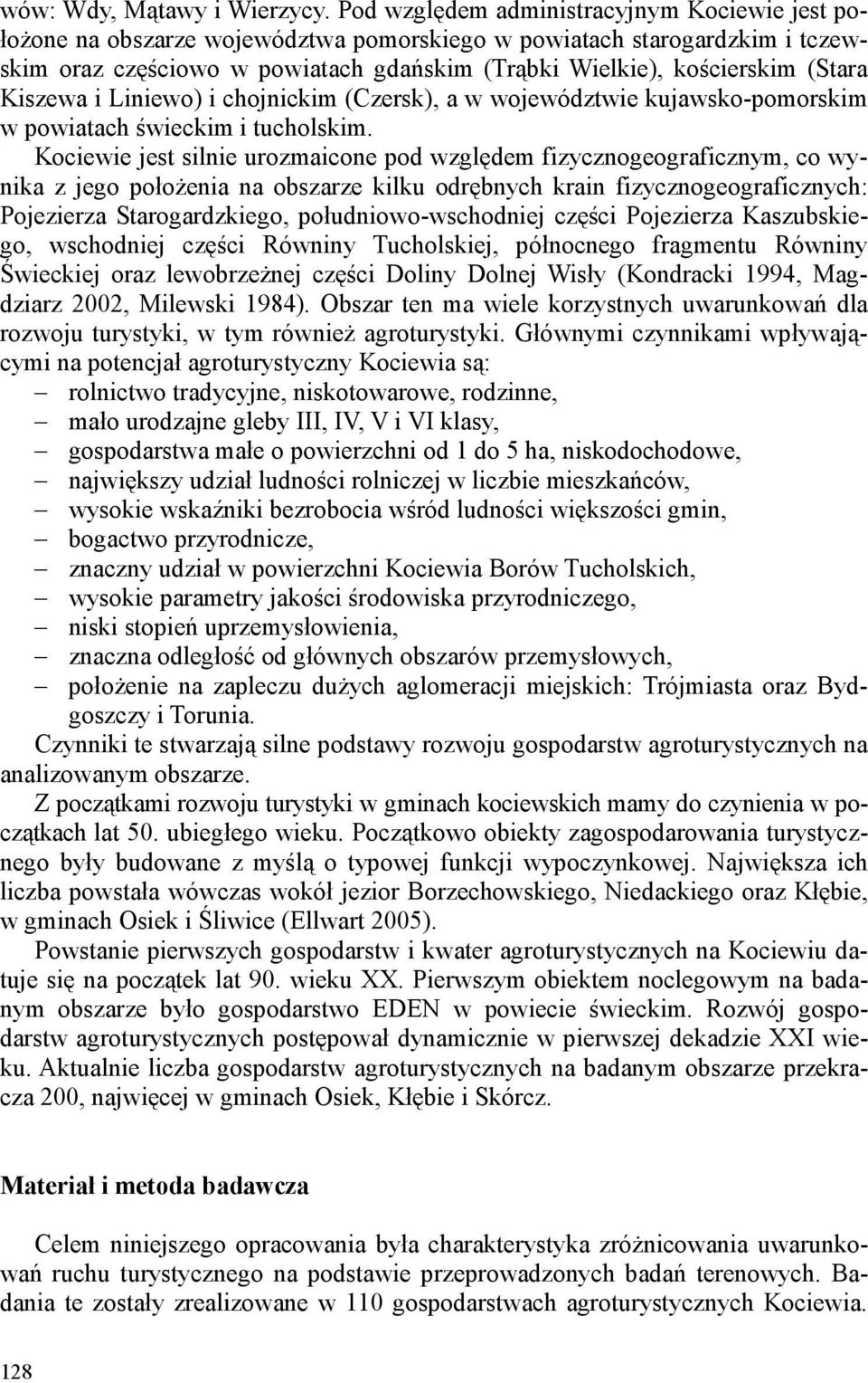 Kiszewa i Liniewo) i chojnickim (Czersk), a w województwie kujawsko-pomorskim w powiatach świeckim i tucholskim.