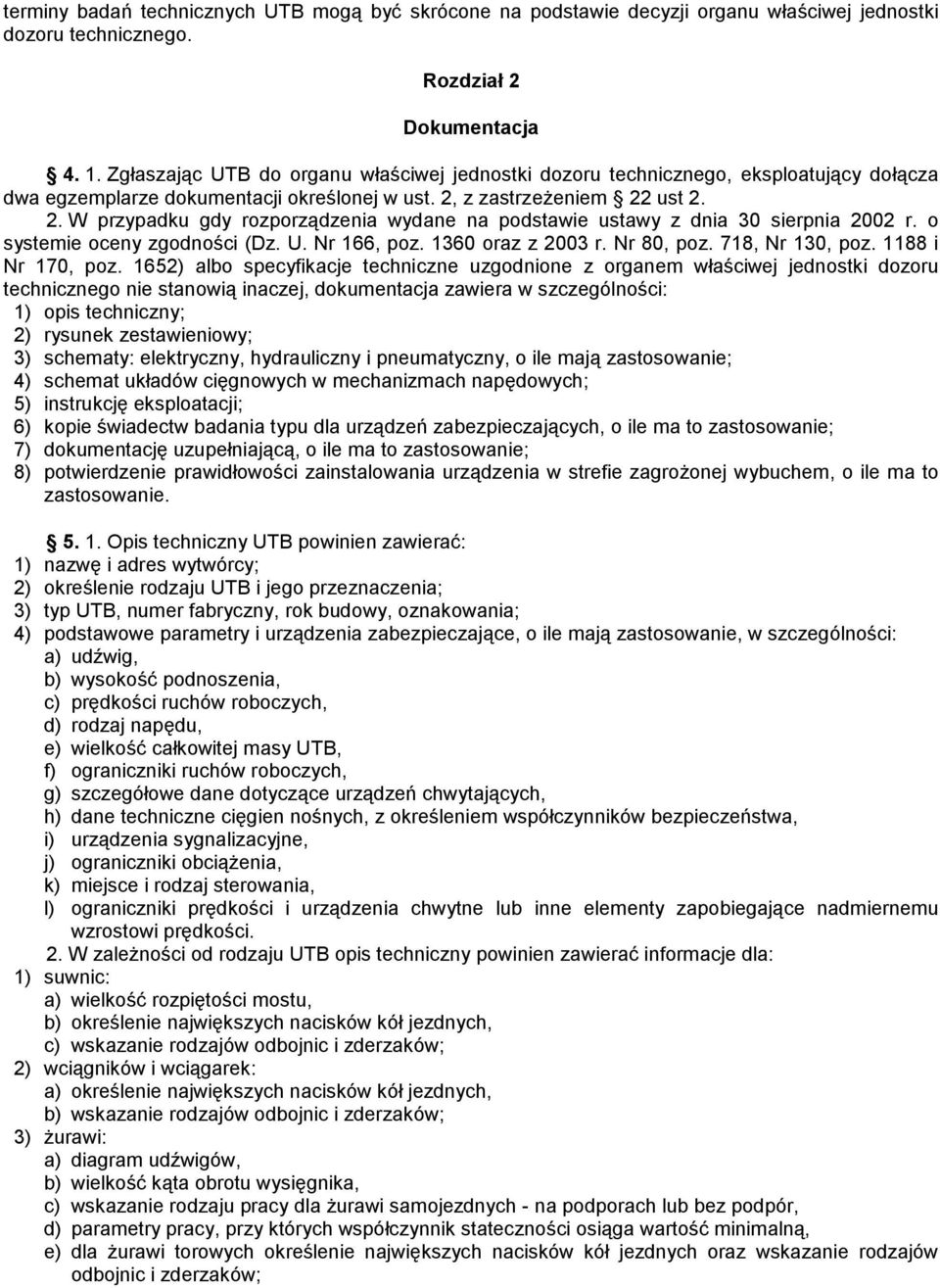 z zastrzeżeniem 22 ust 2. 2. W przypadku gdy rozporządzenia wydane na podstawie ustawy z dnia 30 sierpnia 2002 r. o systemie oceny zgodności (Dz. U. Nr 166, poz. 1360 oraz z 2003 r. Nr 80, poz.