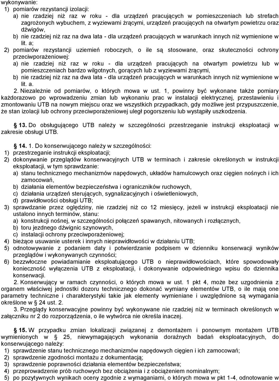 a; 2) pomiarów rezystancji uziemień roboczych, o ile są stosowane, oraz skuteczności ochrony przeciwporażeniowej: a) nie rzadziej niż raz w u dla urządzeń pracujących na otwartym powietrzu lub w