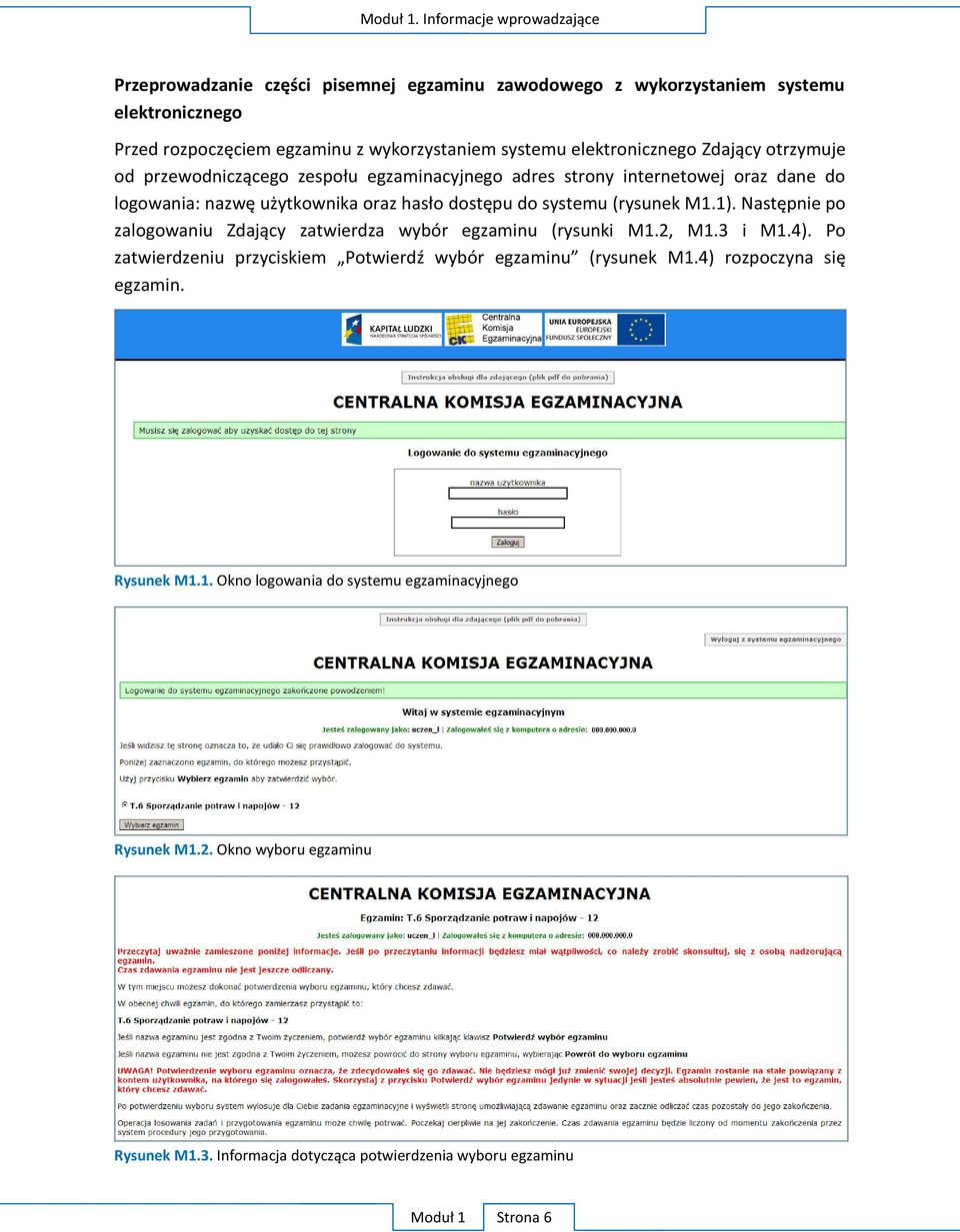 elektronicznego Zdający otrzymuje od przewodniczącego zespołu egzaminacyjnego adres strony internetowej oraz dane do logowania: nazwę użytkownika oraz hasło dostępu do systemu