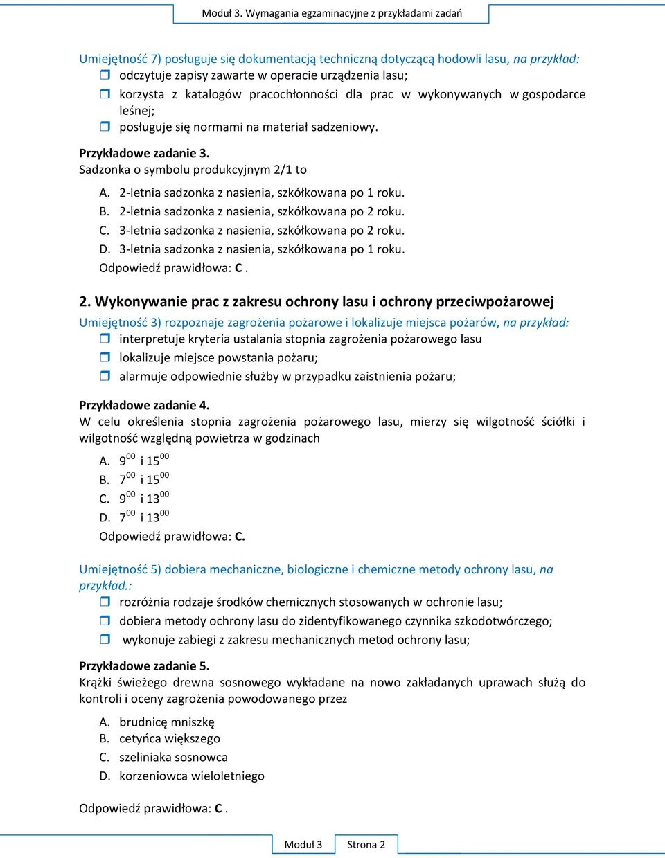 katalogów pracochłonności dla prac w wykonywanych w gospodarce leśnej; posługuje się normami na materiał sadzeniowy. Przykładowe zadanie 3. Sadzonka o symbolu produkcyjnym 2/1 to A.