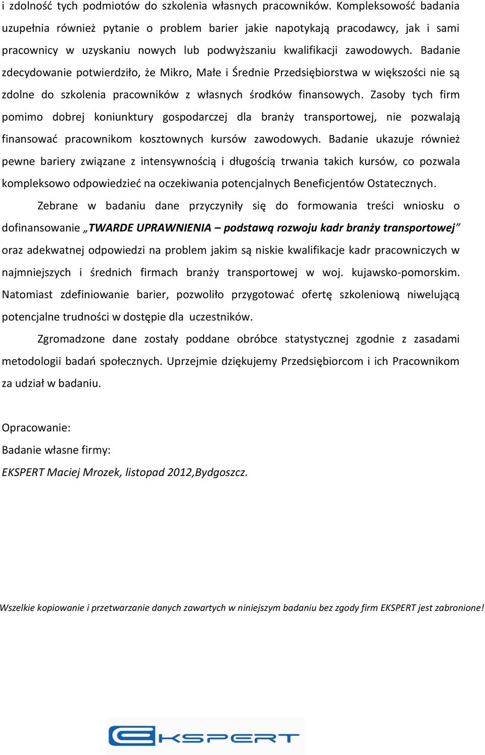 Badanie zdecydowanie potwierdziło, że Mikro, Małe i Średnie Przedsiębiorstwa w większości nie są zdolne do szkolenia pracowników z własnych środków finansowych.