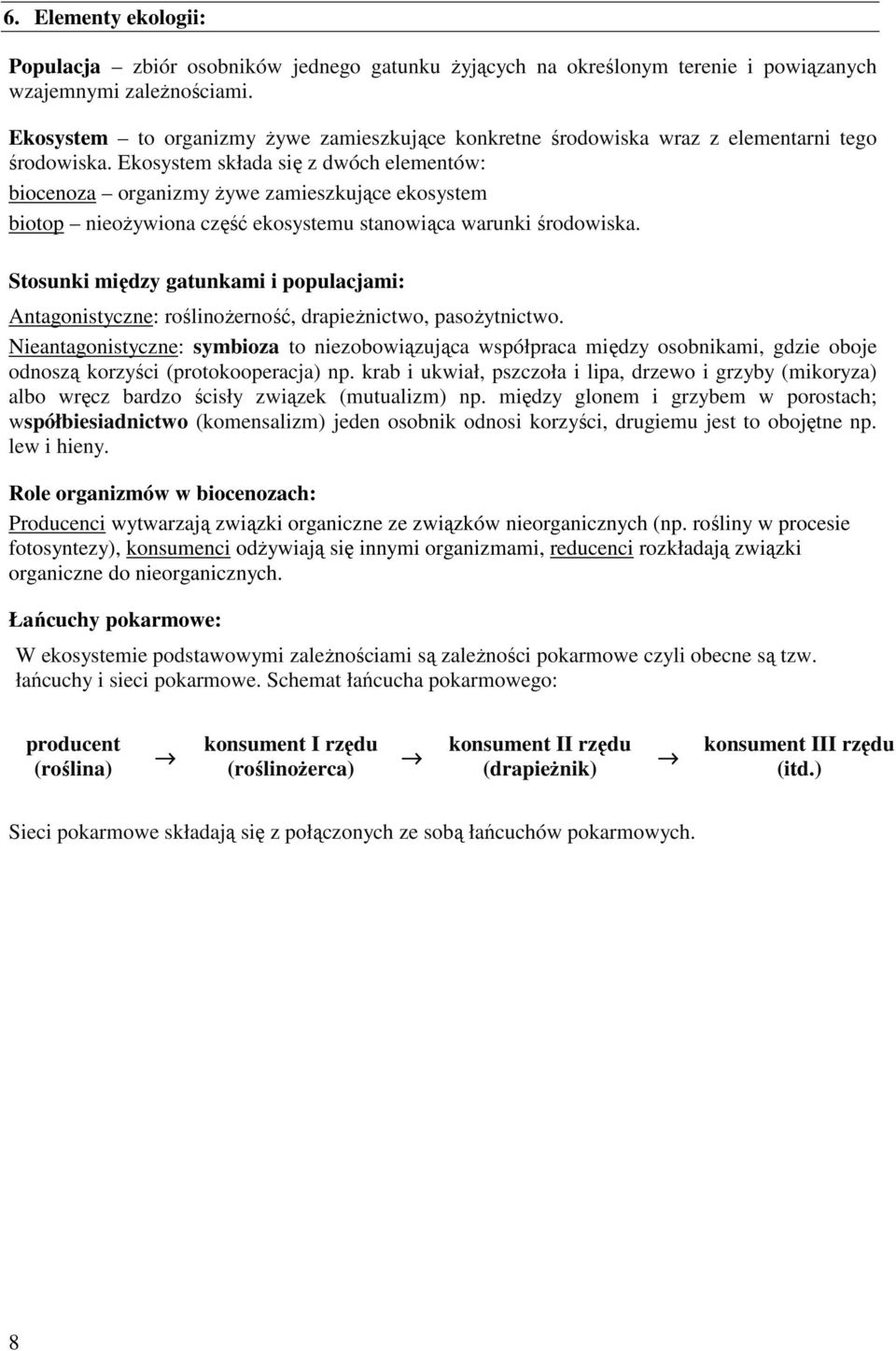 Ekosystem składa się z dwóch elementów: biocenoza organizmy żywe zamieszkujące ekosystem biotop nieożywiona część ekosystemu stanowiąca warunki środowiska.