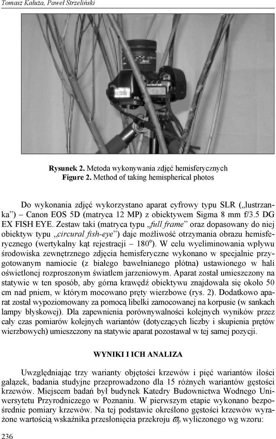 Zestaw taki (matryca typu full frame oraz dopasowany do niej obiektyw typu circural fish-eye ) daje możliwość otrzymania obrazu hemisferycznego (wertykalny kąt rejestracji 180 o ).