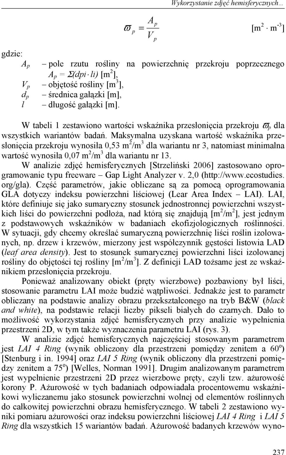 Maksymalna uzyskana wartość wskaźnika przesłonięcia przekroju wynosiła 0,53 m 2 /m 3 dla wariantu nr 3, natomiast minimalna wartość wynosiła 0,07 m 2 /m 3 dla wariantu nr 13.