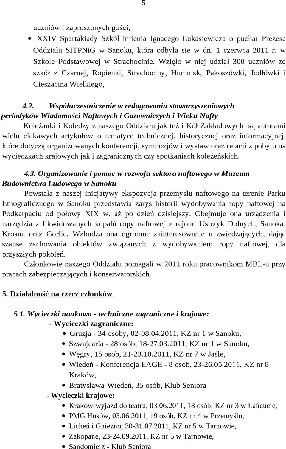 Współuczestniczenie w redagowaniu stowarzyszeniowych periodyków Wiadomości Naftowych i Gazowniczych i Wieku Nafty Koleżanki i Koledzy z naszego Oddziału jak też i Kół Zakładowych są autorami wielu