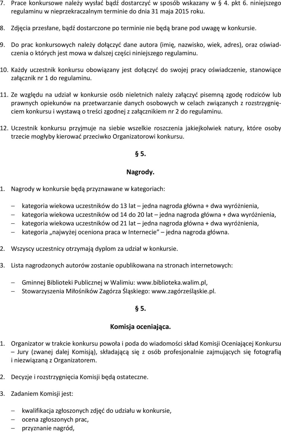 Do prac konkursowych należy dołączyć dane autora (imię, nazwisko, wiek, adres), oraz oświadczenia o których jest mowa w dalszej części niniejszego regulaminu. 10.