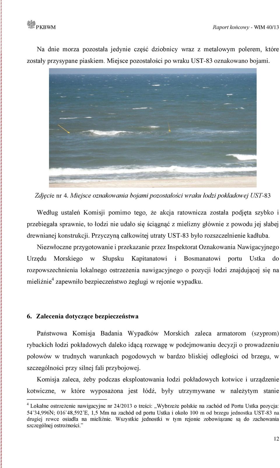 ściągnąć z mielizny głównie z powodu jej słabej drewnianej konstrukcji. Przyczyną całkowitej utraty UST-83 było rozszczelnienie kadłuba.