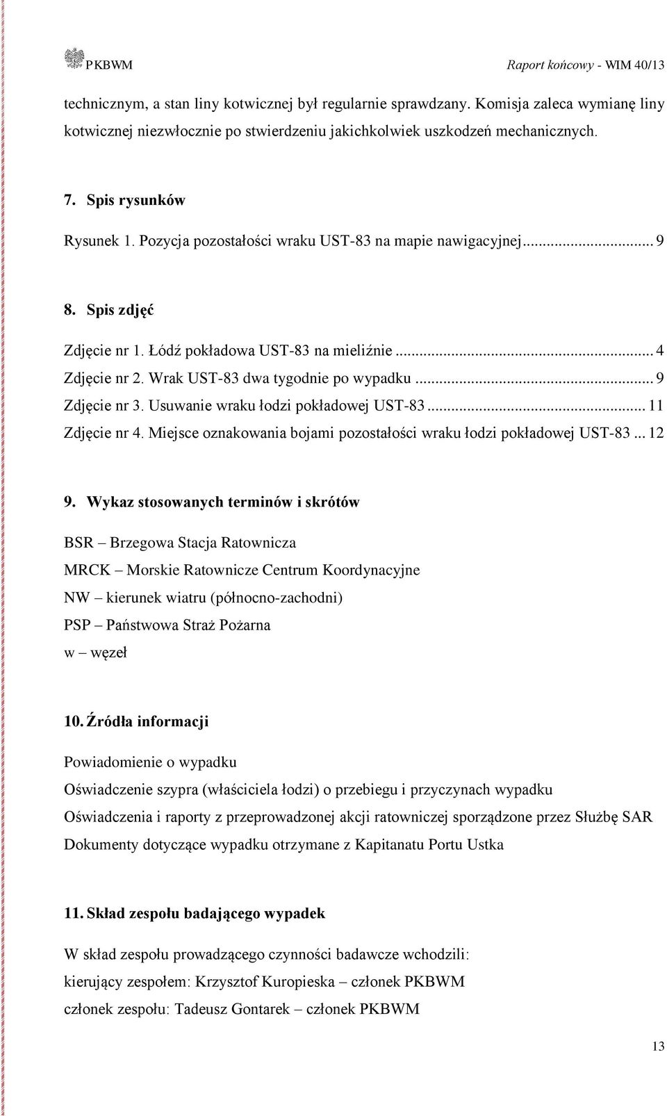 Usuwanie wraku łodzi pokładowej UST-83... 11 Zdjęcie nr 4. Miejsce oznakowania bojami pozostałości wraku łodzi pokładowej UST-83... 12 9.