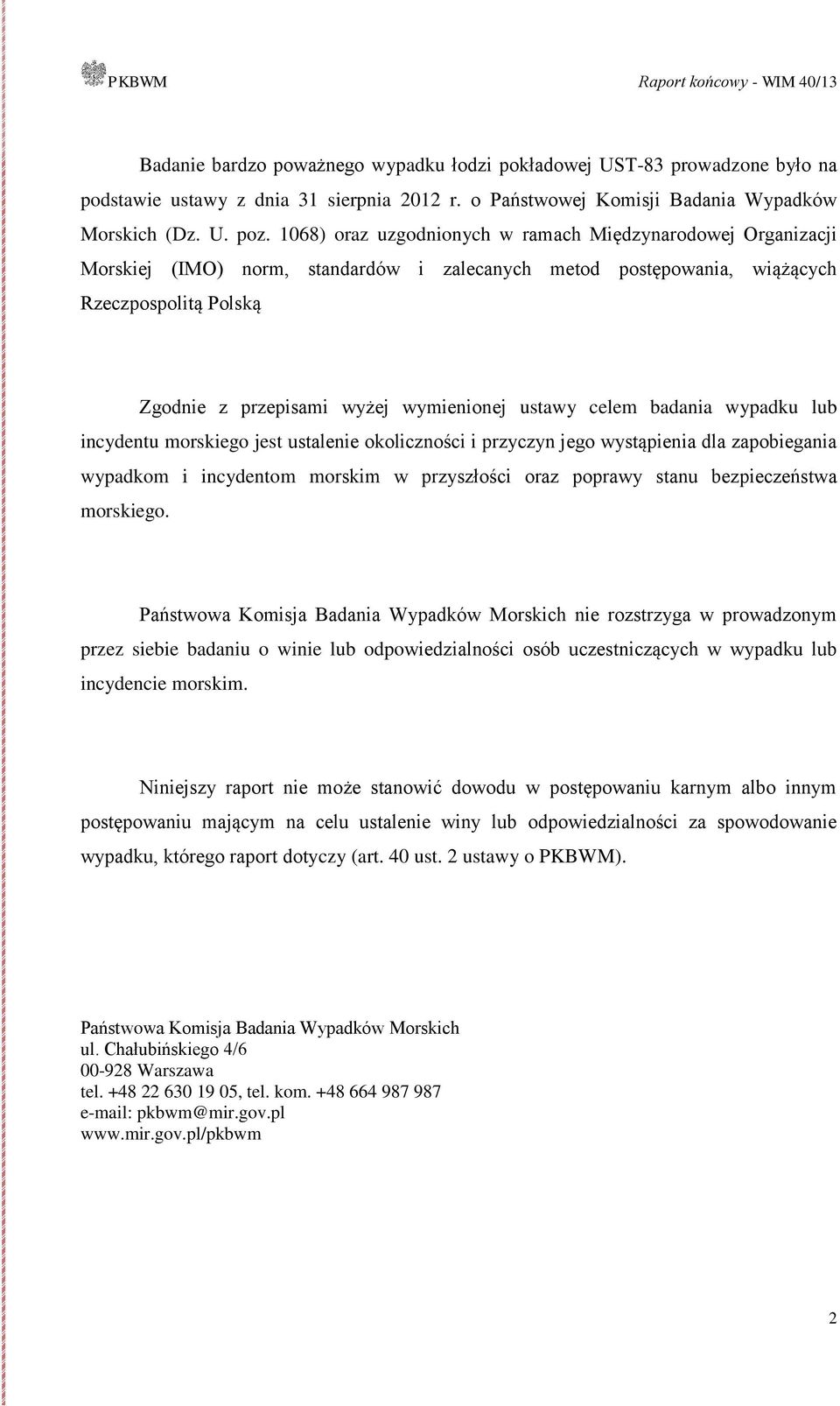 ustawy celem badania wypadku lub incydentu morskiego jest ustalenie okoliczności i przyczyn jego wystąpienia dla zapobiegania wypadkom i incydentom morskim w przyszłości oraz poprawy stanu