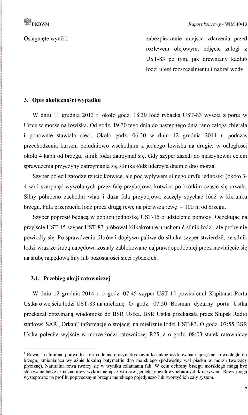 19:30 tego dnia do następnego dnia rano załoga zbierała i ponownie stawiała sieci. Około godz. 06:30 w dniu 12 grudnia 2014 r.