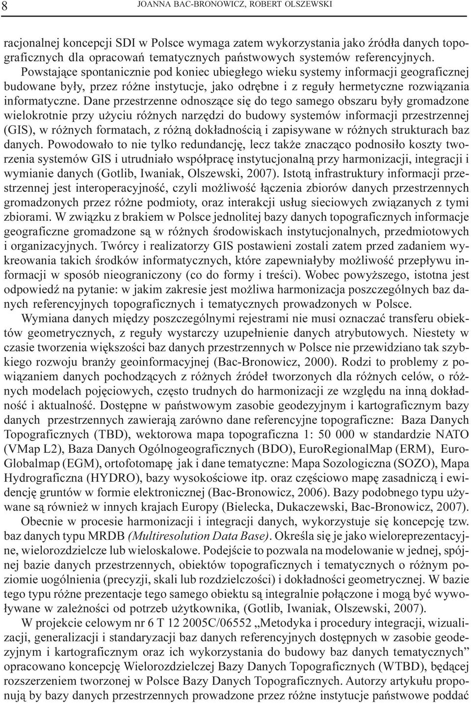 Powstaj¹ce spontanicznie pod koniec ubieg³ego wieku systemy informacji geograficznej budowane by³y, przez ró ne instytucje, jako odrêbne i z regu³y hermetyczne rozwi¹zania informatyczne.