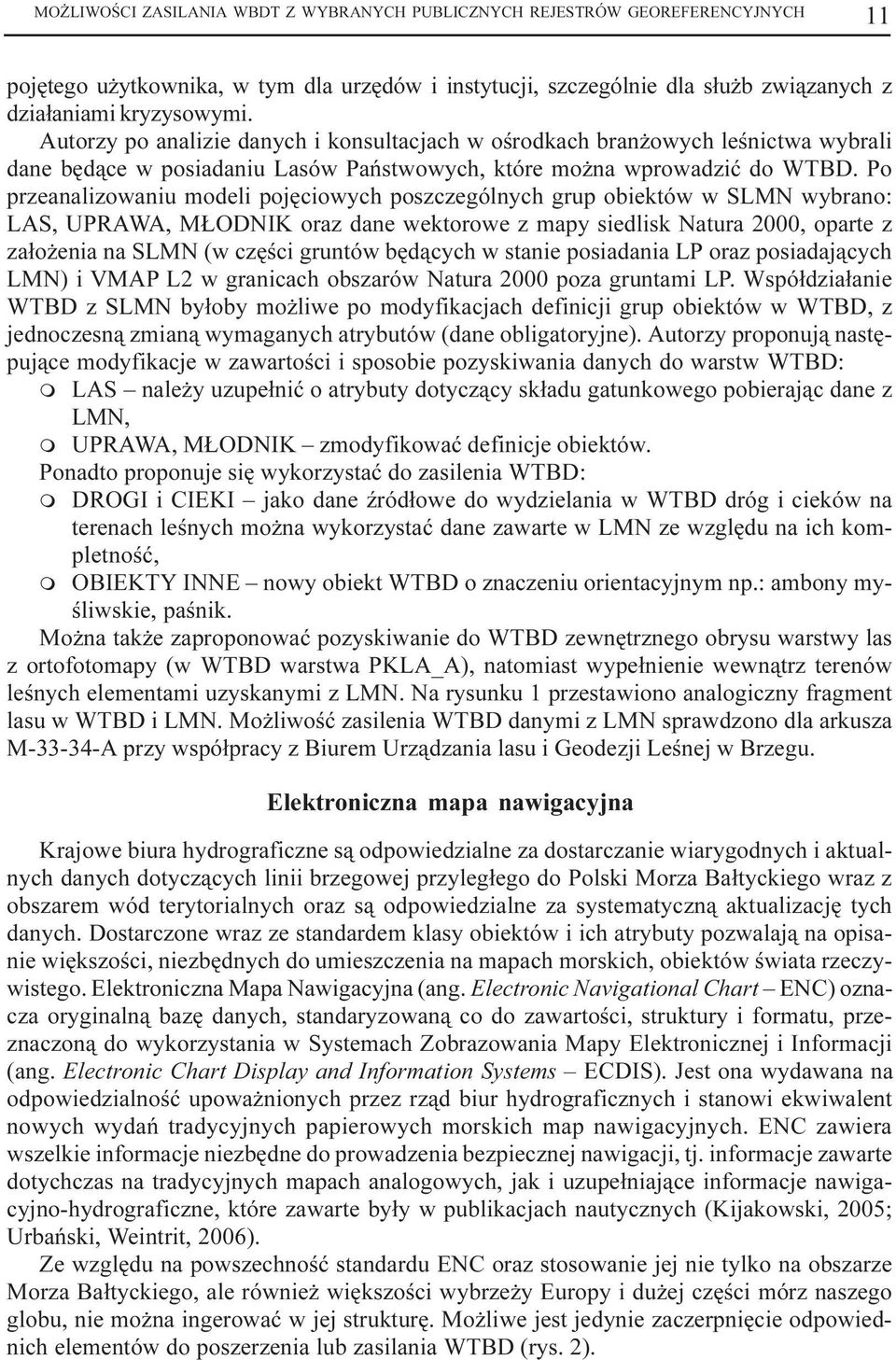 Po przeanalizowaniu modeli pojêciowych poszczególnych grup obiektów w SLMN wybrano: LAS, UPRAWA, M ODNIK oraz dane wektorowe z mapy siedlisk Natura 2000, oparte z za³o enia na SLMN (w czêœci gruntów