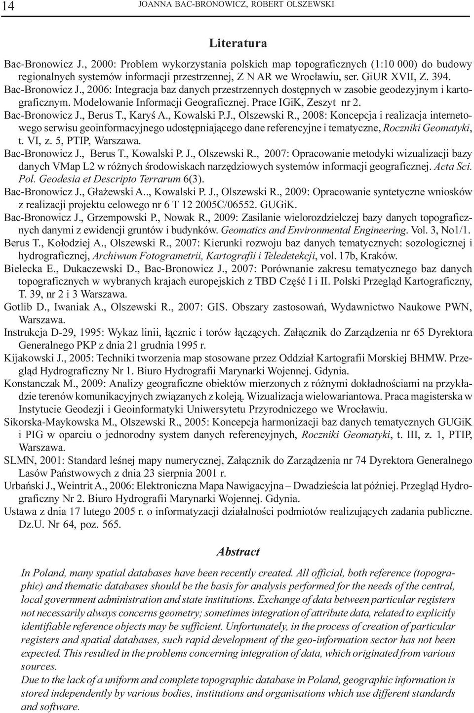 , 2006: Integracja baz danych przestrzennych dostêpnych w zasobie geodezyjnym i kartograficznym. Modelowanie Informacji Geograficznej. Prace IGiK, Zeszyt nr 2. Bac-Bronowicz J., Berus T., Karyœ A.