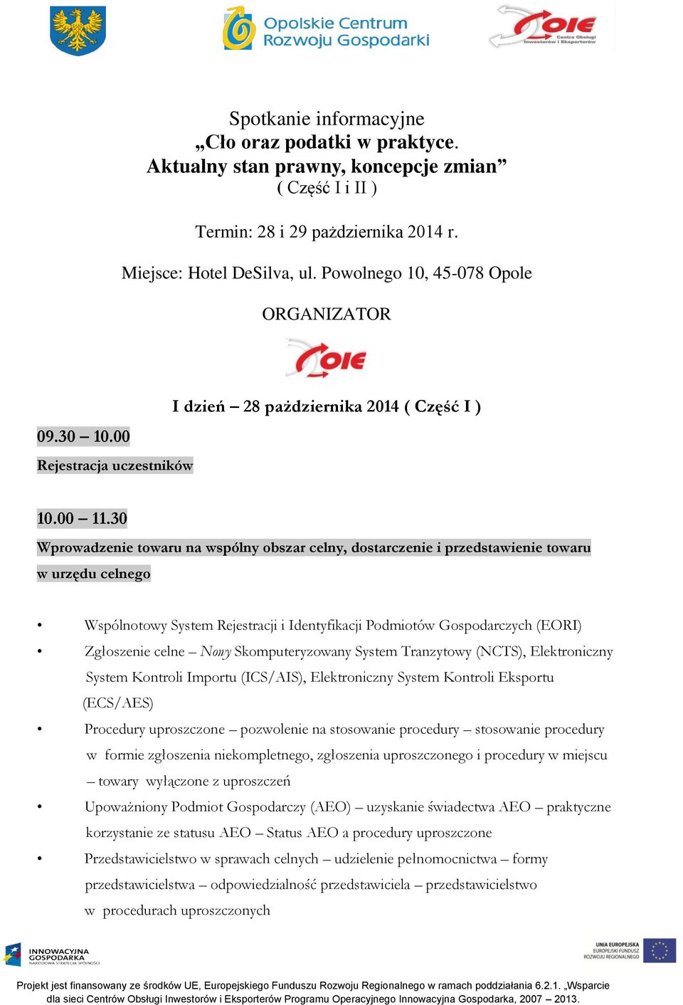 30 Wprowadzenie towaru na wspólny obszar celny, dostarczenie i przedstawienie towaru w urzędu celnego Wspólnotowy System Rejestracji i Identyfikacji Podmiotów Gospodarczych (EORI) Zgłoszenie celne