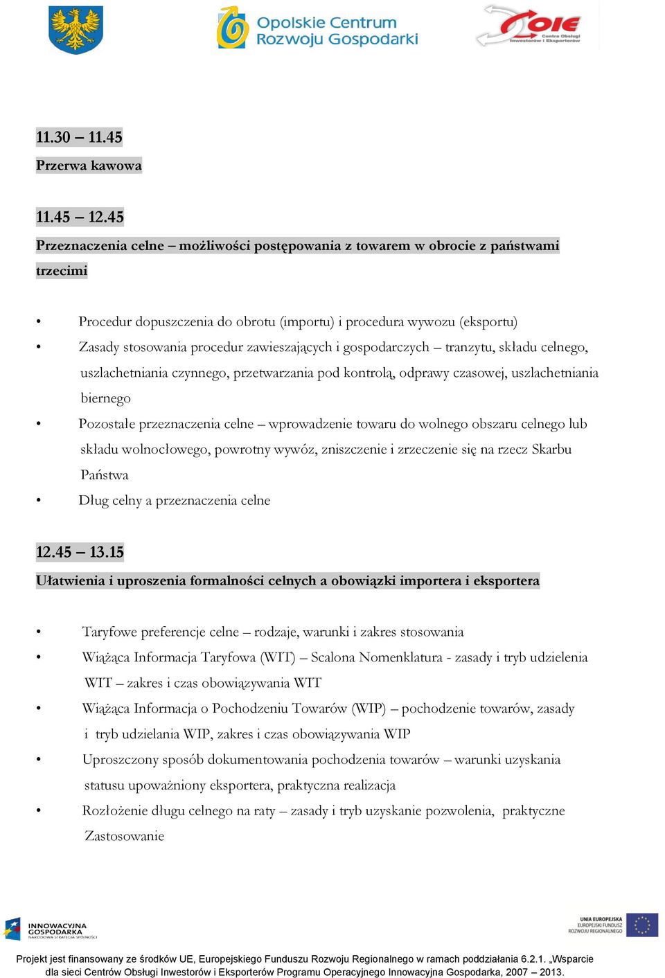 zawieszających i gospodarczych tranzytu, składu celnego, uszlachetniania czynnego, przetwarzania pod kontrolą, odprawy czasowej, uszlachetniania biernego Pozostałe przeznaczenia celne wprowadzenie