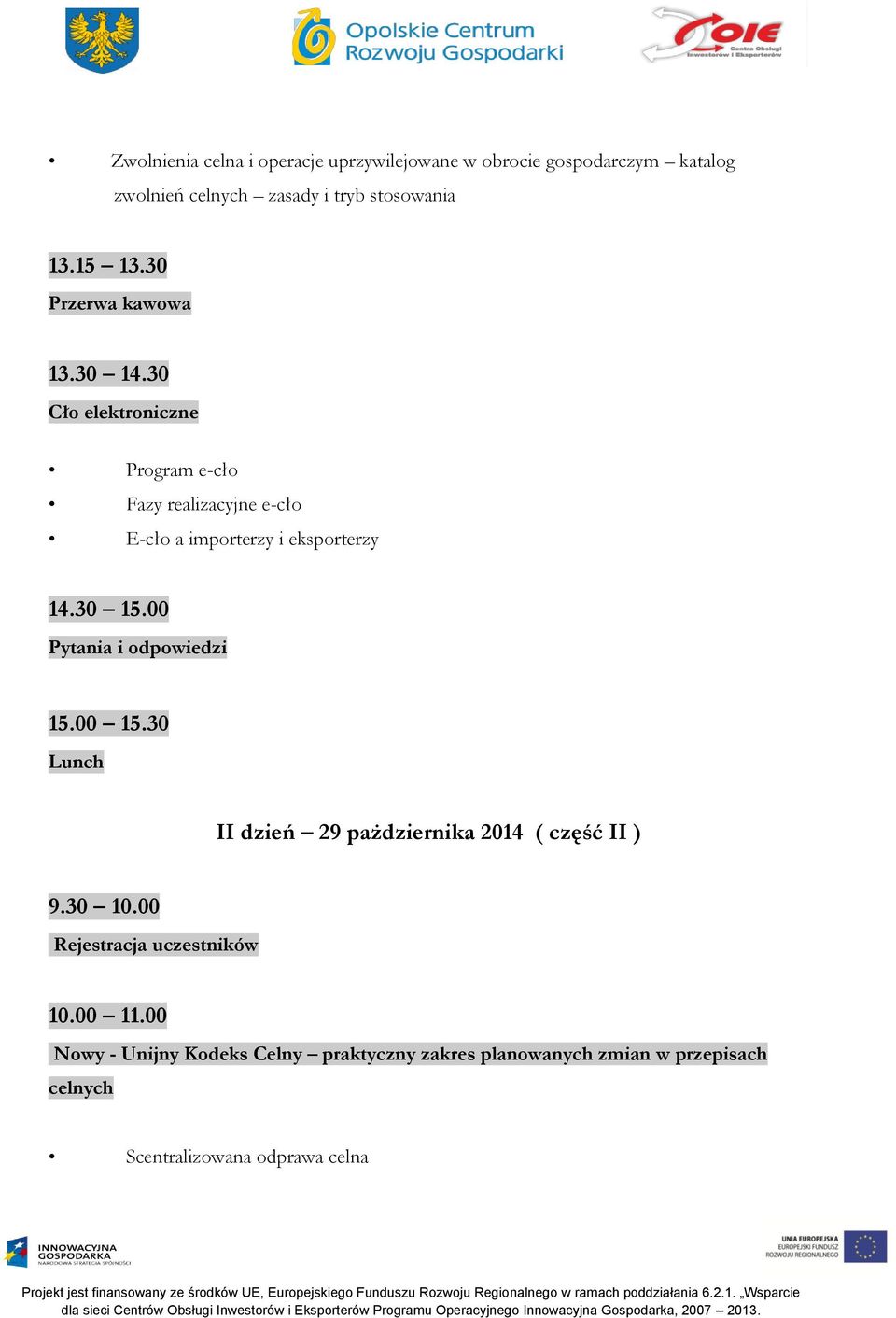 00 Pytania i odpowiedzi 15.00 15.30 Lunch II dzień 29 pażdziernika 2014 ( część II ) 9.30 10.