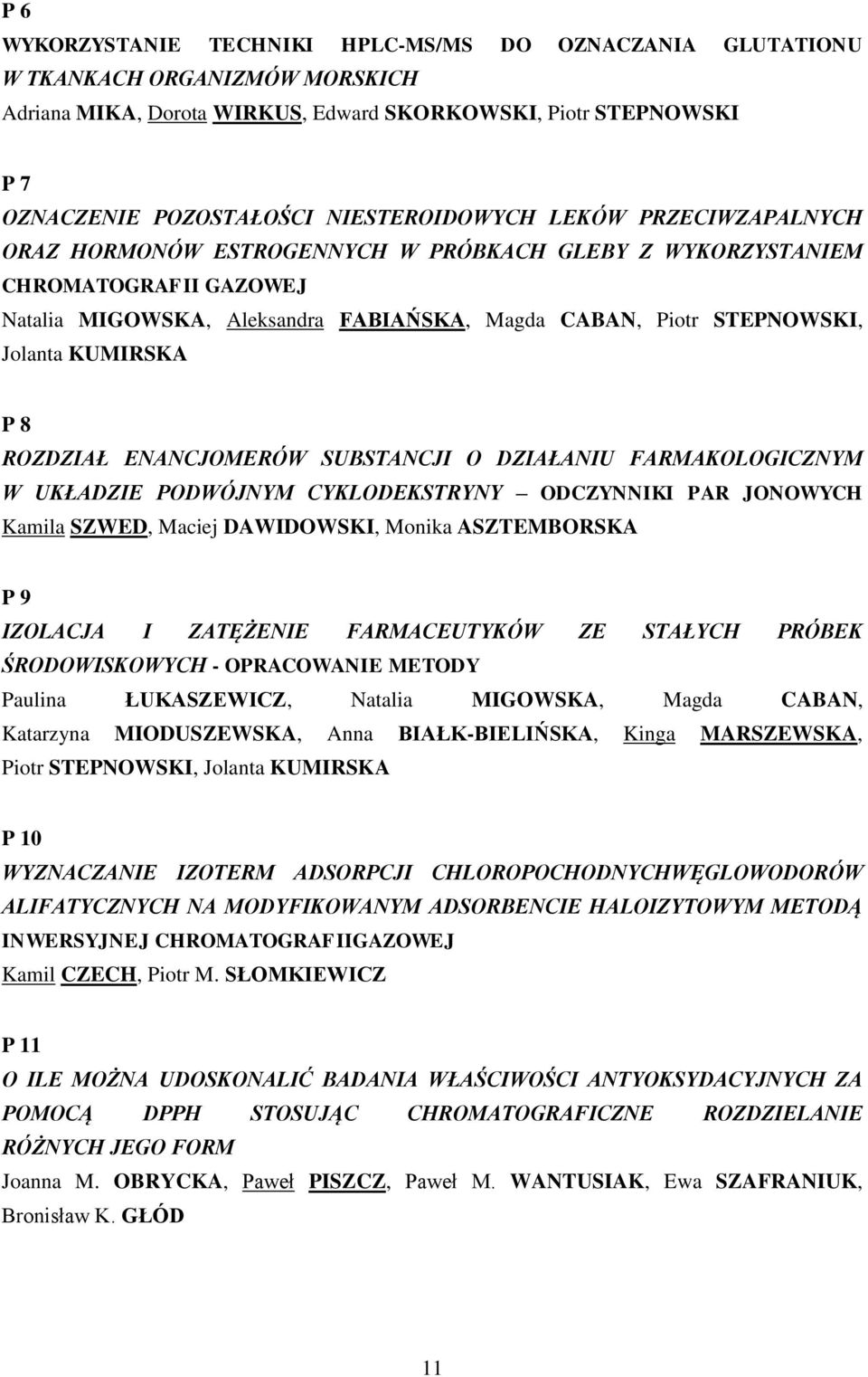 Jolanta KUMIRSKA P 8 ROZDZIAŁ ENANCJOMERÓW SUBSTANCJI O DZIAŁANIU FARMAKOLOGICZNYM W UKŁADZIE PODWÓJNYM CYKLODEKSTRYNY ODCZYNNIKI PAR JONOWYCH Kamila SZWED, Maciej DAWIDOWSKI, Monika ASZTEMBORSKA P 9