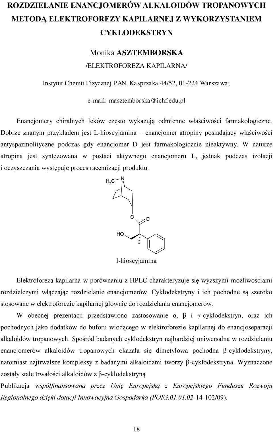 Dobrze znanym przykładem jest L-hioscyjamina enancjomer atropiny posiadający właściwości antyspazmolityczne podczas gdy enancjomer D jest farmakologicznie nieaktywny.