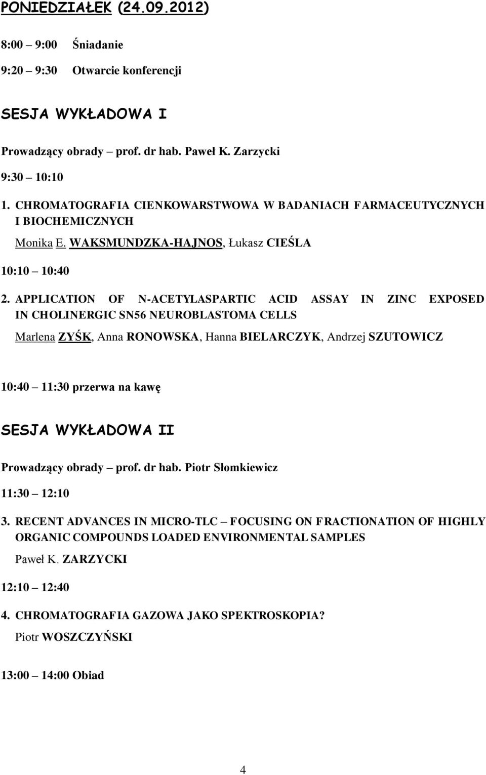 APPLICATION OF N-ACETYLASPARTIC ACID ASSAY IN ZINC EXPOSED IN CHOLINERGIC SN56 NEUROBLASTOMA CELLS Marlena ZYŚK, Anna RONOWSKA, Hanna BIELARCZYK, Andrzej SZUTOWICZ 10:40 11:30 przerwa na kawę SESJA