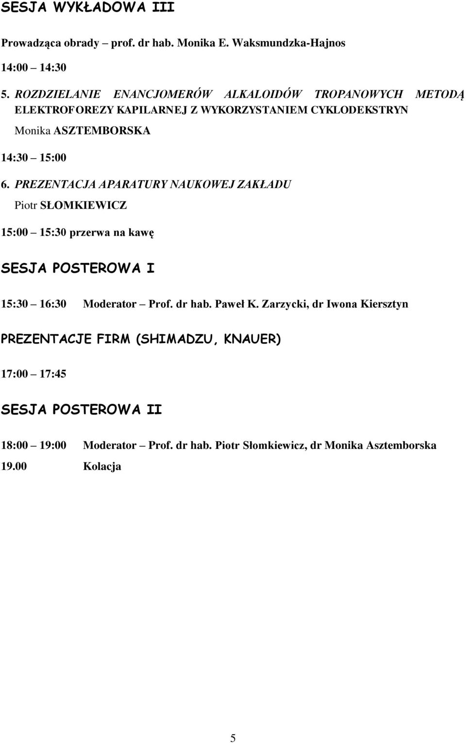 6. PREZENTACJA APARATURY NAUKOWEJ ZAKŁADU Piotr SŁOMKIEWICZ 15:00 15:30 przerwa na kawę SESJA POSTEROWA I 15:30 16:30 Moderator Prof. dr hab.