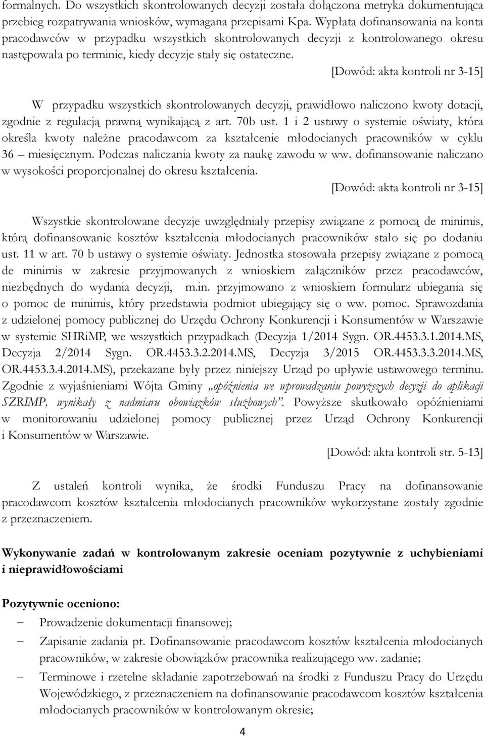 [Dowód: akta kontroli nr 3-15] W przypadku wszystkich skontrolowanych decyzji, prawidłowo naliczono kwoty dotacji, zgodnie z regulacją prawną wynikającą z art. 70b ust.