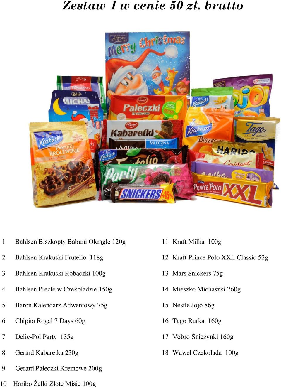 52g 3 Bahlsen Krakuski Robaczki 100g 13 Mars Snickers 75g 4 Bahlsen Precle w Czekoladzie 150g 14 Mieszko Michaszki 260g 5 Baron