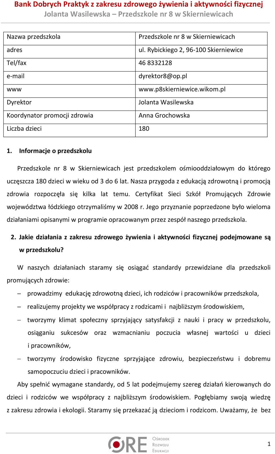 Informacje o przedszkolu Przedszkole nr 8 w Skierniewicach jest przedszkolem ośmiooddziałowym do którego uczęszcza 180 dzieci w wieku od 3 do 6 lat.