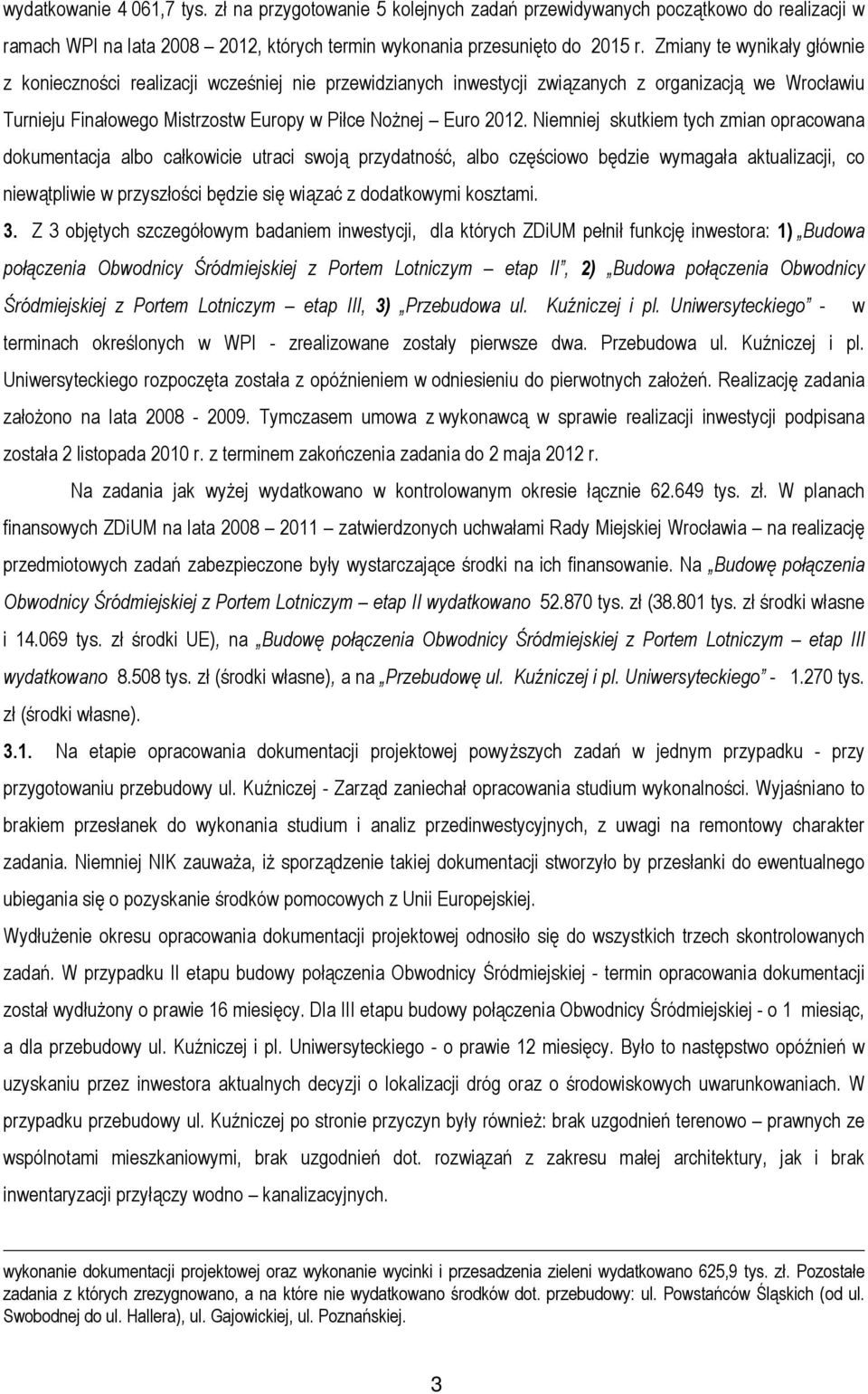 Niemniej skutkiem tych zmian opracowana dokumentacja albo całkowicie utraci swoją przydatność, albo częściowo będzie wymagała aktualizacji, co niewątpliwie w przyszłości będzie się wiązać z