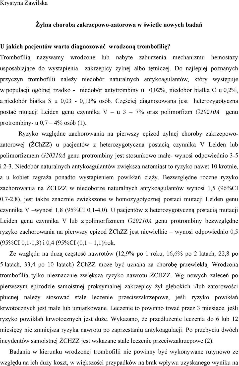 Do najlepiej poznanych przyczyn trombofilii należy niedobór naturalnych antykoagulantów, który występuje w populacji ogólnej rzadko - niedobór antytrombiny u 0,02%, niedobór białka C u 0,2%, a