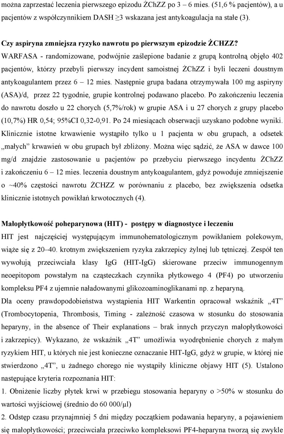 WARFASA - randomizowane, podwójnie zaślepione badanie z grupą kontrolną objęło 402 pacjentów, którzy przebyli pierwszy incydent samoistnej ŻChZZ i byli leczeni doustnym antykoagulantem przez 6 12