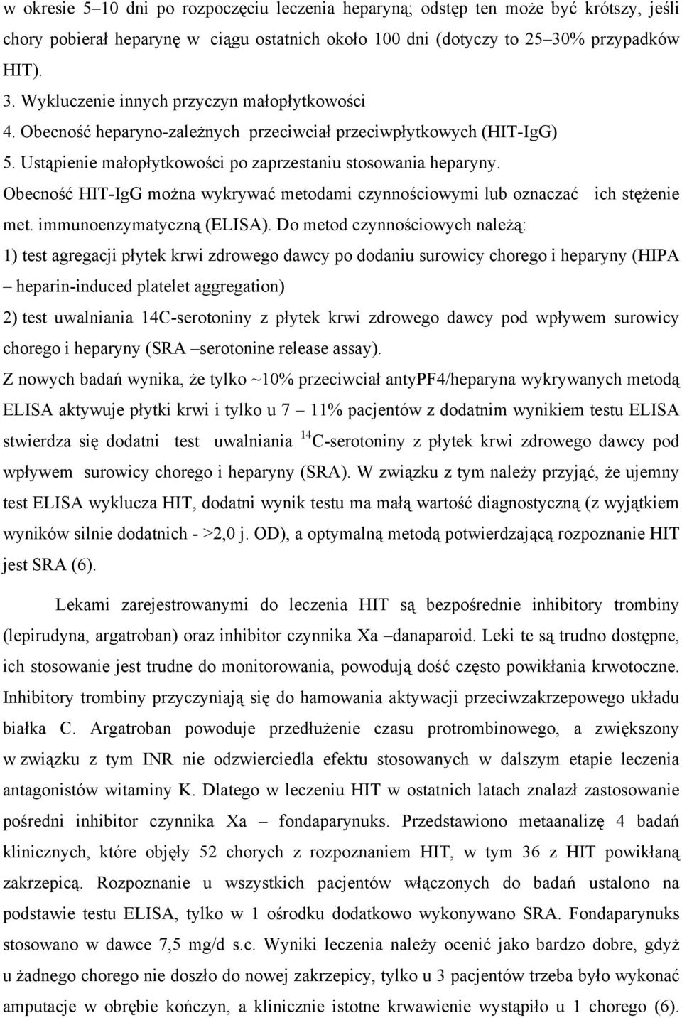 Ustąpienie małopłytkowości po zaprzestaniu stosowania heparyny. Obecność HIT-IgG można wykrywać metodami czynnościowymi lub oznaczać ich stężenie met. immunoenzymatyczną (ELISA).