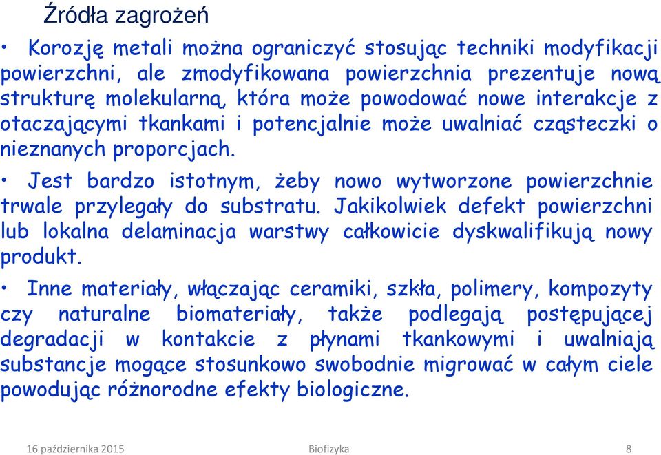 Jakikolwiek defekt powierzchni lub lokalna delaminacja warstwy całkowicie dyskwalifikują nowy produkt.