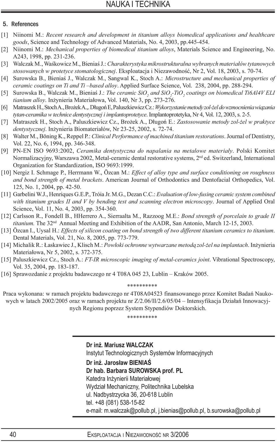 : Charakterystyka mikrostrukturalna wybranych materiałów tytanowych stosowanych w protetyce stomatologicznej. Eksploatacja i Niezawodność, Nr 2, Vol. 18, 2003, s. 70-74. [4] Surowska B., Bieniaś J.