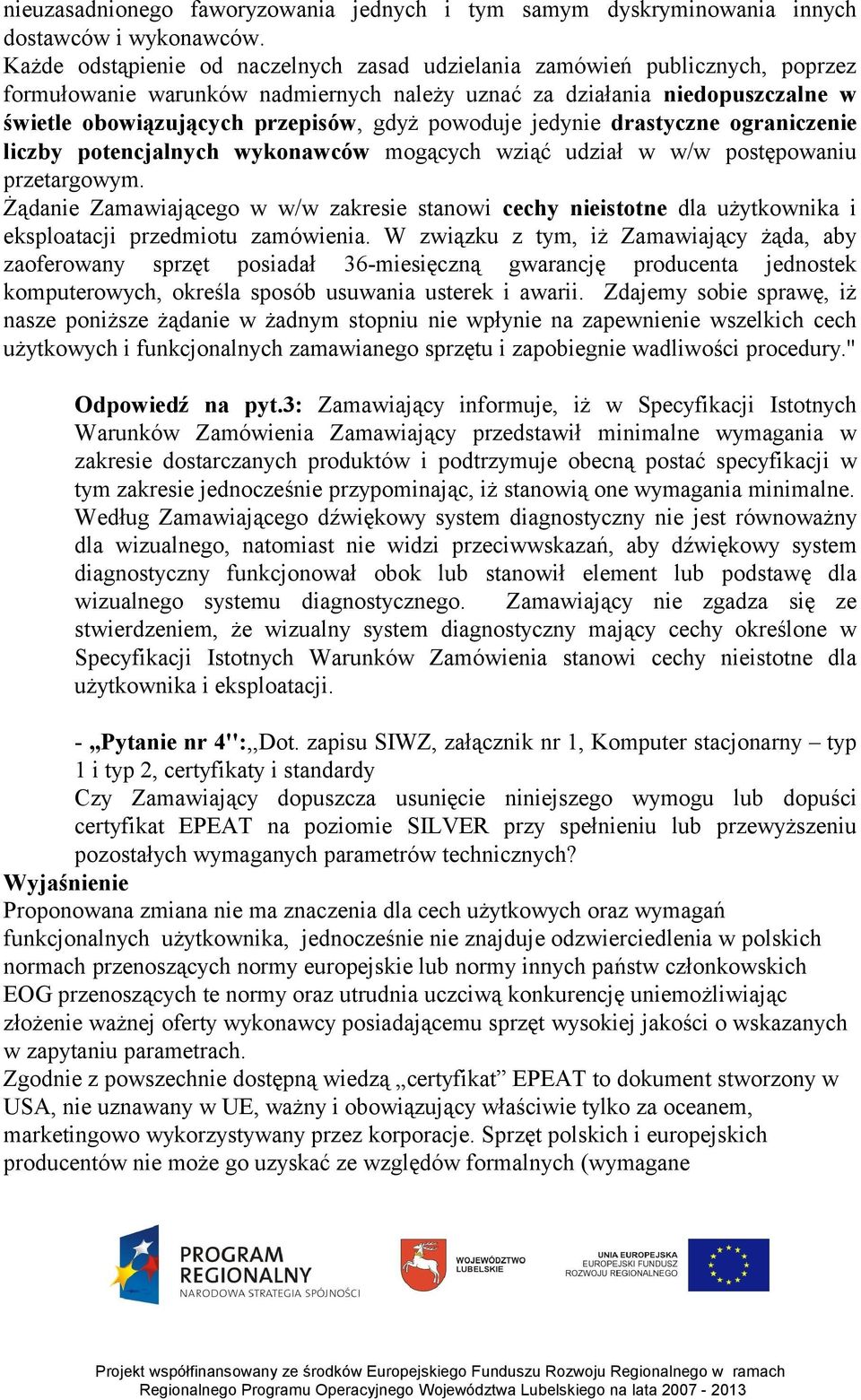 powoduje jedynie drastyczne ograniczenie liczby potencjalnych wykonawców mogących wziąć udział w w/w postępowaniu przetargowym.