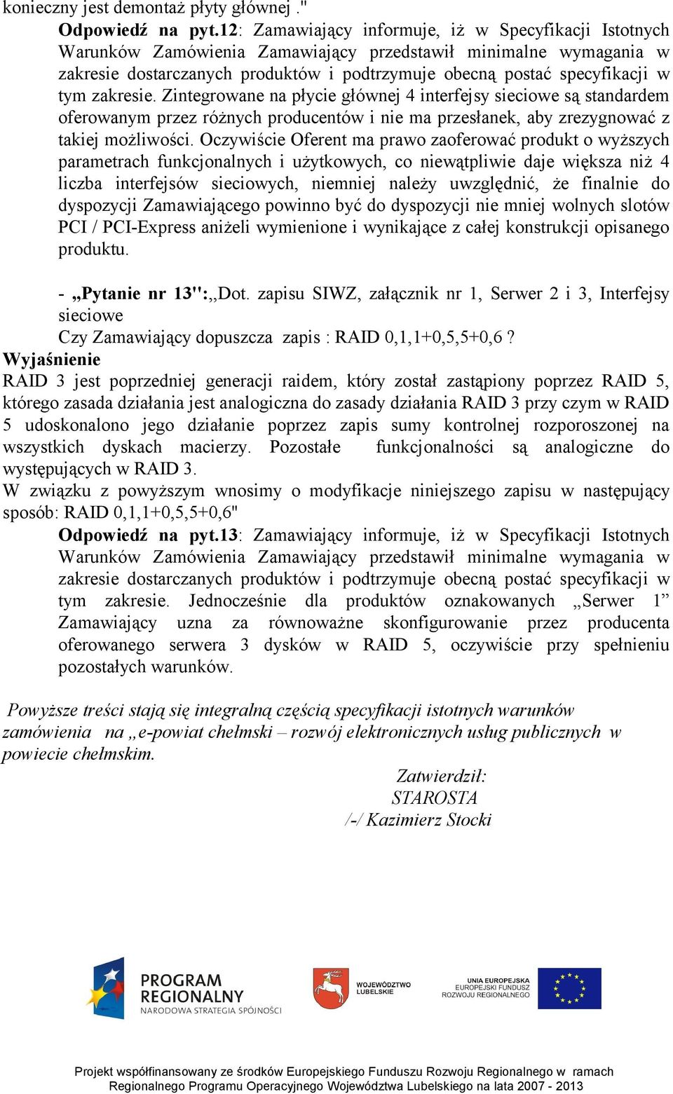 Oczywiście Oferent ma prawo zaoferować produkt o wyższych parametrach funkcjonalnych i użytkowych, co niewątpliwie daje większa niż 4 liczba interfejsów sieciowych, niemniej należy uwzględnić, że