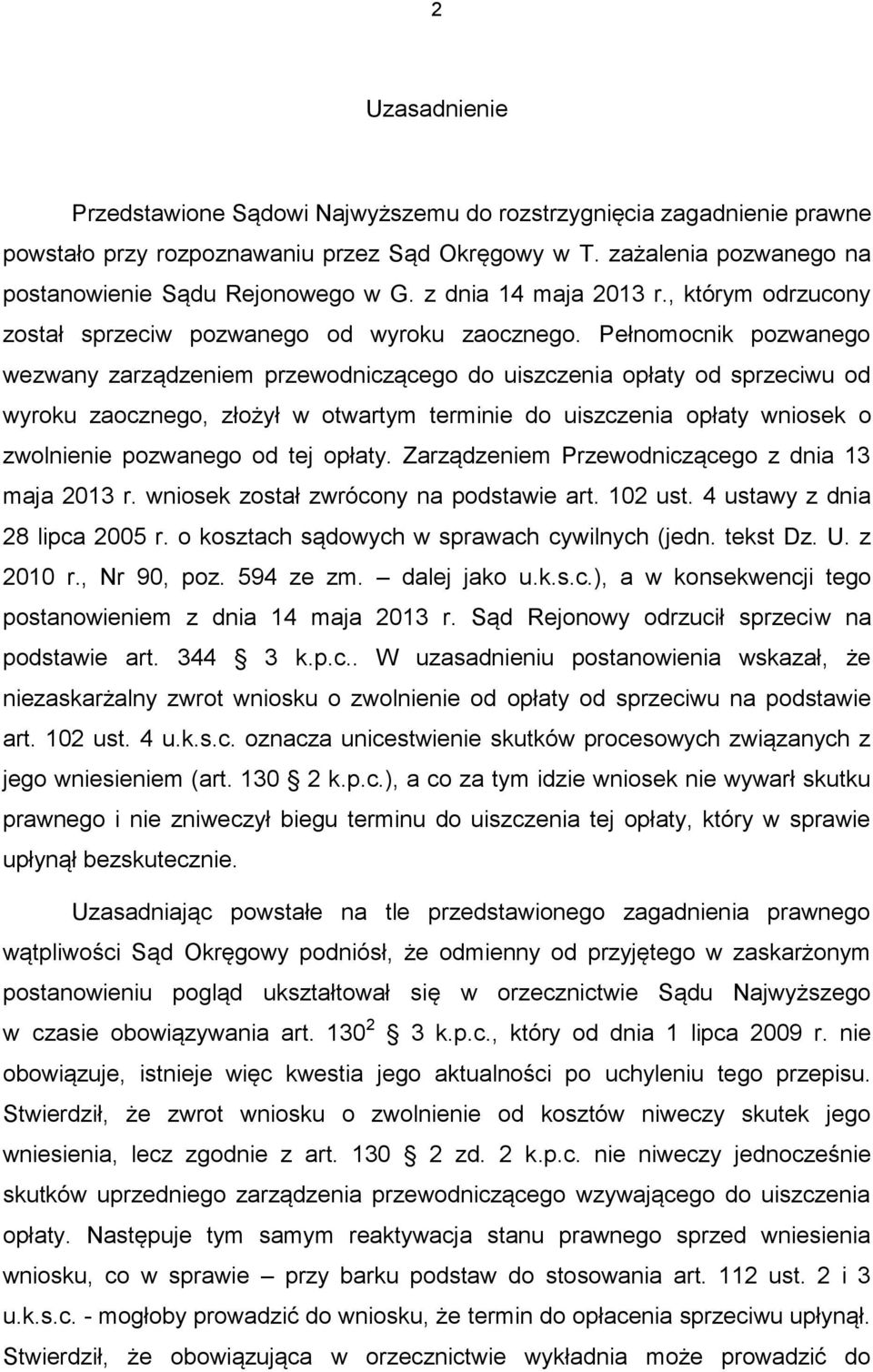 Pełnomocnik pozwanego wezwany zarządzeniem przewodniczącego do uiszczenia opłaty od sprzeciwu od wyroku zaocznego, złożył w otwartym terminie do uiszczenia opłaty wniosek o zwolnienie pozwanego od