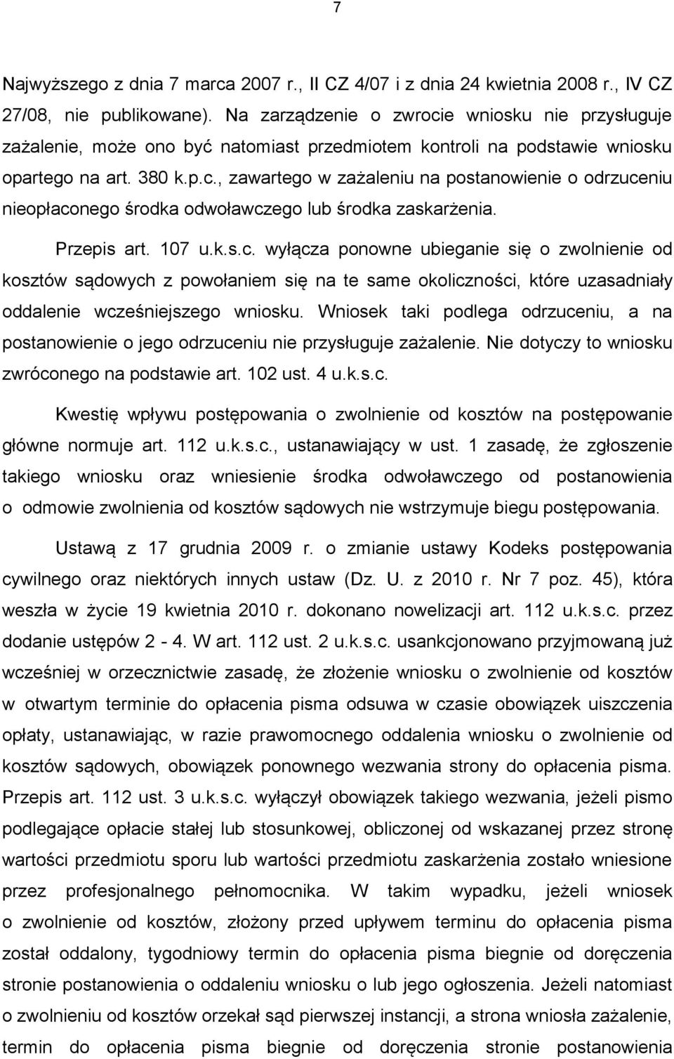 Przepis art. 107 u.k.s.c. wyłącza ponowne ubieganie się o zwolnienie od kosztów sądowych z powołaniem się na te same okoliczności, które uzasadniały oddalenie wcześniejszego wniosku.